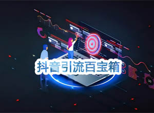 抖音引流百宝箱-助力快速打造属于自己的个人网红IP~